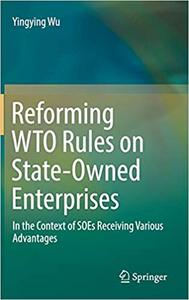 Reforming WTO Rules on State-Owned Enterprises In the Context of SOEs Receiving Various Advantages