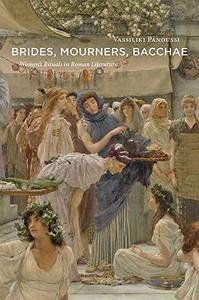 Brides, Mourners, Bacchae Women's Rituals in Roman Literature