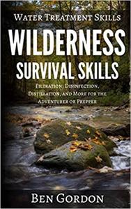 Water Treatment Skills Filtration, Disinfection, Distillation, and More for the Adventurer or Pre...