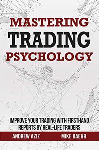Mastering Trading Psychology Improve Your Trading with Firsthand Reports by Real-Life Traders