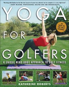 Yoga for Golfers A Unique Mind-Body Approach to Golf Fitness