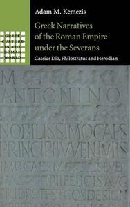 Greek Narratives of the Roman Empire under the Severans Cassius Dio, Philostratus and Herodian