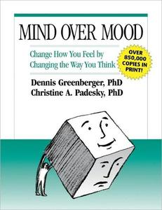 Mind Over Mood Change How You Feel by Changing the Way You Think