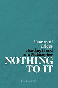 Nothing to It Reading Freud as a Philosopher