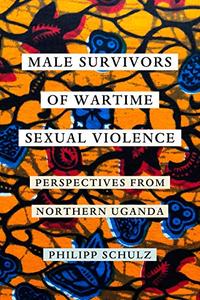 Male Survivors of Wartime Sexual Violence Perspectives from Northern Uganda