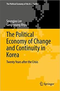 The Political Economy of Change and Continuity in Korea Twenty Years after the Crisis