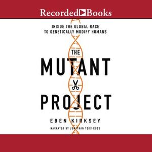 The Mutant Project Inside the Global Race to Genetically Modify Humans [Audiobook]
