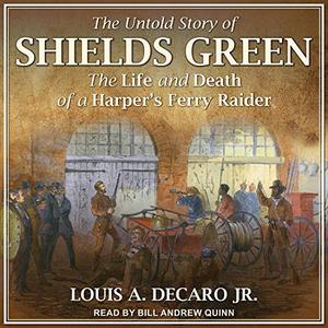The Untold Story of Shields Green The Life and Death of a Harper's Ferry Raider [Audiobook]