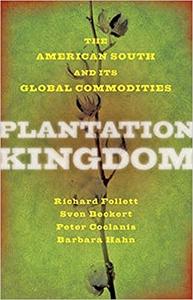 Plantation Kingdom The American South and Its Global Commodities