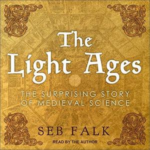 The Light Ages The Surprising Story of Medieval Science [Audiobook]