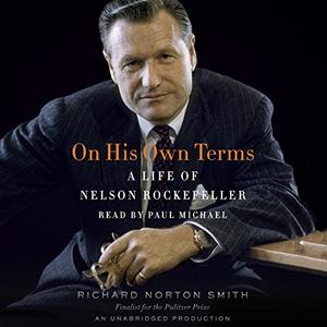 On His Own Terms A Life of Nelson Rockefeller [Audiobook]