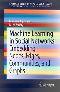 Machine Learning in Social Networks Embedding Nodes, Edges, Communities, and Graphs