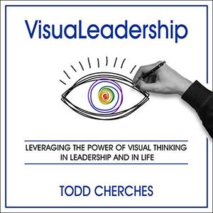 VisuaLeadership Leveraging the Power of Visual Thinking in Leadership and in Life [Audiobook]