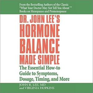 Dr. John Lee's Hormone Balance Made Simple The Essential How-to Guide to Symptoms, Dosage, Timing...