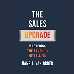The Sales Upgrade Mastering the Seven Rs of Selling [Audiobook]