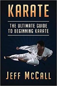 Karate The Ultimate Guide to Beginning Karate