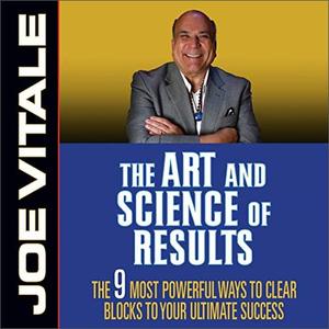 The Art and Science of Results The 9 Most Powerful Ways to Clear Blocks to Your Ultimate Success ...