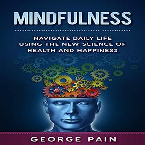Mindfulness Navigate daily life using the New Science of Health and Happiness [Audiobook]