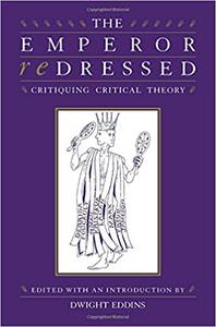 The Emperor Redressed Critiquing Critical Theory
