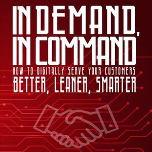In Demand, in Command How to Digitally Serve Your Customers Better, Leaner, Smarter [Audiobook]