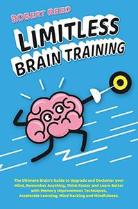 Limitless Brain Training 2 BOOKS IN 1 The Ultimate Guide to Declutter your Mind, Remember Anything