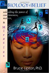 The Biology Of Belief Unleashing The Power Of Consciousness, Matter And Miracles
