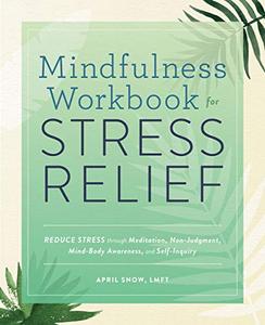 Mindfulness Workbook for Stress Relief Reduce Stress through Meditation, Non-Judgment, Mind-Body ...