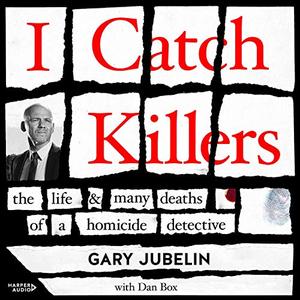 I Catch Killers The Life and Many Deaths of a Homicide Detective [Audiobook]