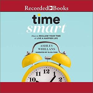 Time Smart How to Reclaim Your Time and Live a Happier Life [Audiobook]