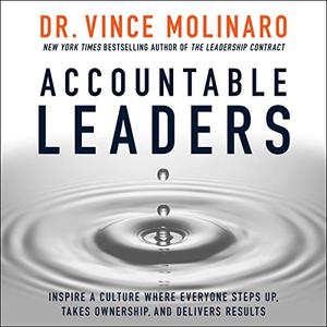 Accountable Leaders Inspire a Culture Where Everyone Steps Up, Takes Ownership, and Delivers Resu...