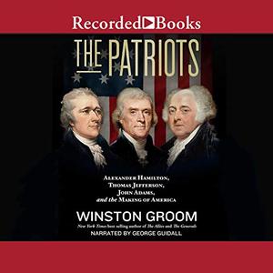The Patriots Alexander Hamilton, Thomas Jefferson, John Adams, and the Making of America [Audiobook]