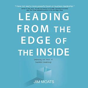 Leading from the Edge of the Inside Embracing the Heart of Business Leadership [Audiobook]