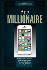 App Millionaire Start Your Own Business Make Money selling iPhone and iPad apps and gain freedom
