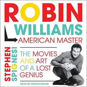 Robin Williams, American Master The Movies and Art of a Lost Genius [Audiobook]