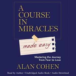 A Course in Miracles Made Easy Mastering the Journey from Fear to Love [Audiobook]