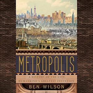 Metropolis A History of the City, Humankind's Greatest Invention [Audiobook]