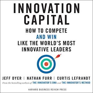 Innovation Capital How to Compete - and Win - Like the World's Most Innovative Leaders [Audiobook]