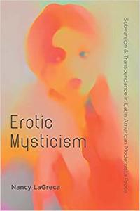 Erotic Mysticism Subversion and Transcendence in Latin American Modernista Prose