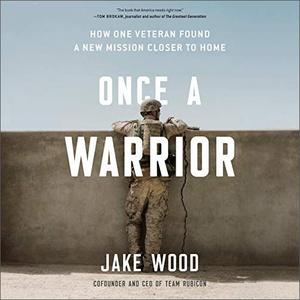 Once a Warrior How One Veteran Found a New Mission Closer to Home [Audiobook]