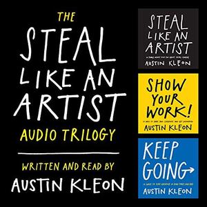 The Steal Like an Artist Audio Trilogy How to Be Creative, Show Your Work, and Keep Going [Audiob...