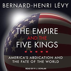 The Empire and the Five Kings America's Abdication and the Fate of the World [Audiobook]