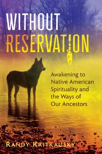 Without Reservation Awakening to Native American Spirituality and the Ways of Our Ancestors