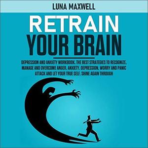 Retrain Your Brain Depression and Anxiety Workbook [Audiobook]