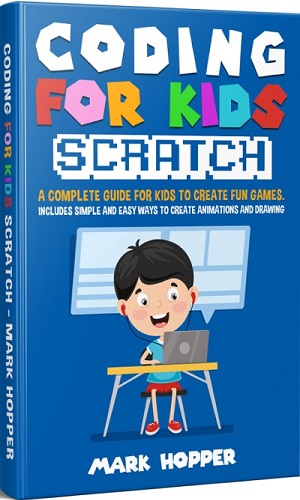 Mark Hopper - Coding for Kids Scratch.A Complete Guide For Kids To Create Fun Games