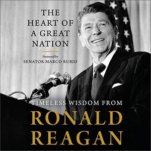 The Heart of a Great Nation Timeless Wisdom from Ronald Reagan [Audiobook]