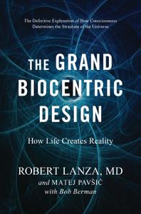 The Grand Biocentric Design How Life Creates Reality