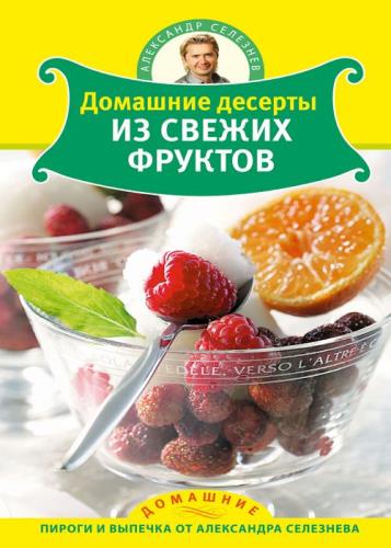 Александр Селезнев - Домашние десерты из свежих фруктов