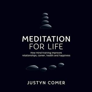 Meditation for Life How Mind Training Improves Relationships, Career, Health and Happiness [Audio...