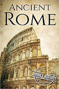 Ancient Rome A History From Beginning to End (Ancient Civilizations)