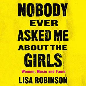 Nobody Ever Asked Me About the Girls Women, Music, and Fame [Audiobook]